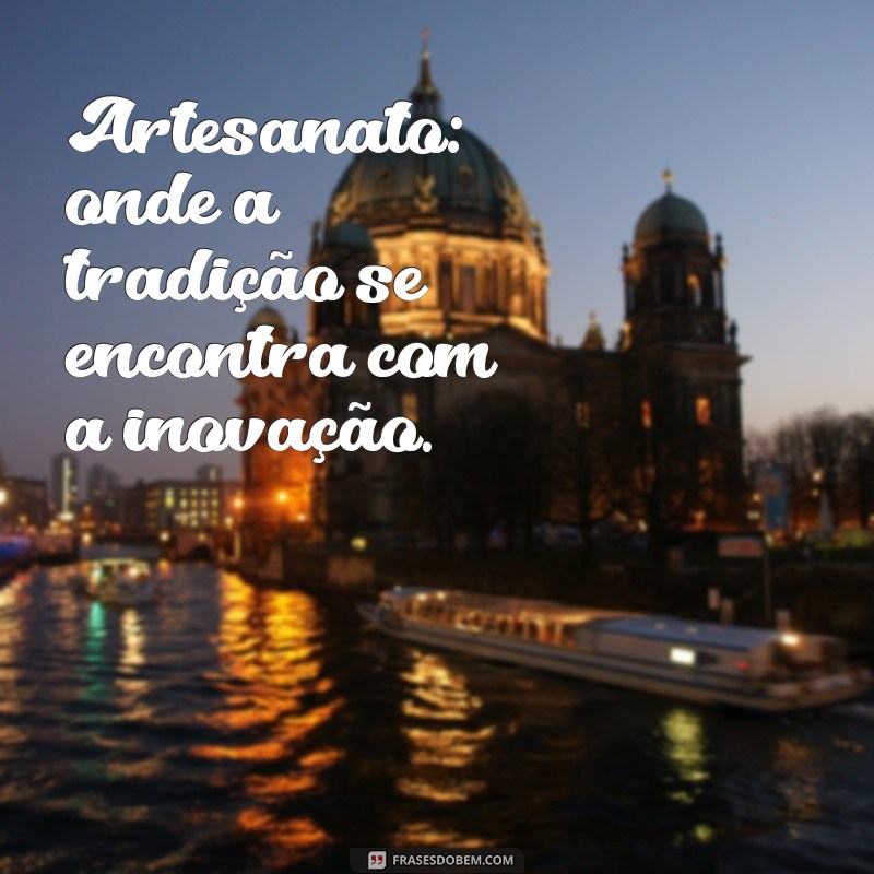 Frases Inspiradoras para Artesanato: Dicas Criativas para Estimular sua Criatividade 