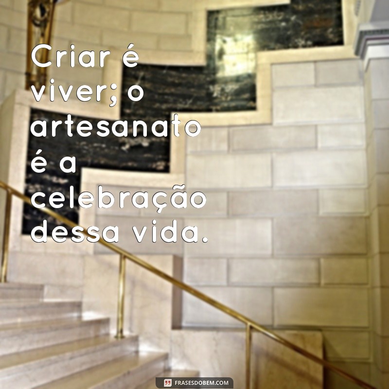 Frases Inspiradoras para Artesanato: Dicas Criativas para Estimular sua Criatividade 