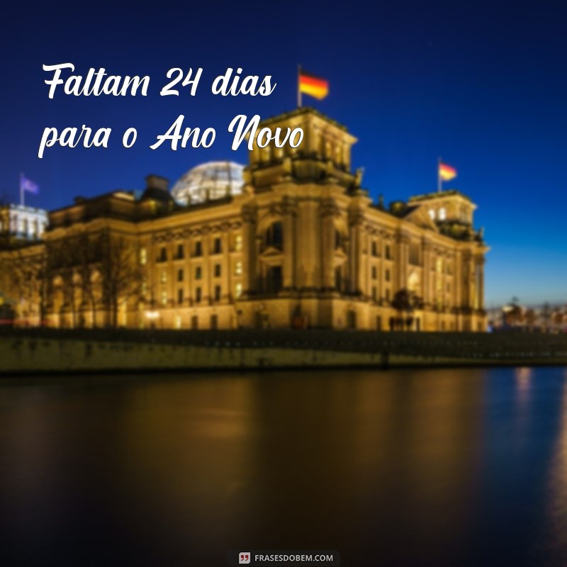 falta quantos dias para o ano novo Faltam 24 dias para o Ano Novo!