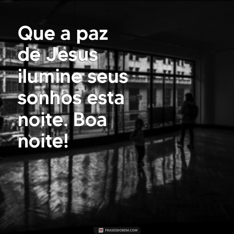 mensagem de boa noite com imagem de jesus Que a paz de Jesus ilumine seus sonhos esta noite. Boa noite!