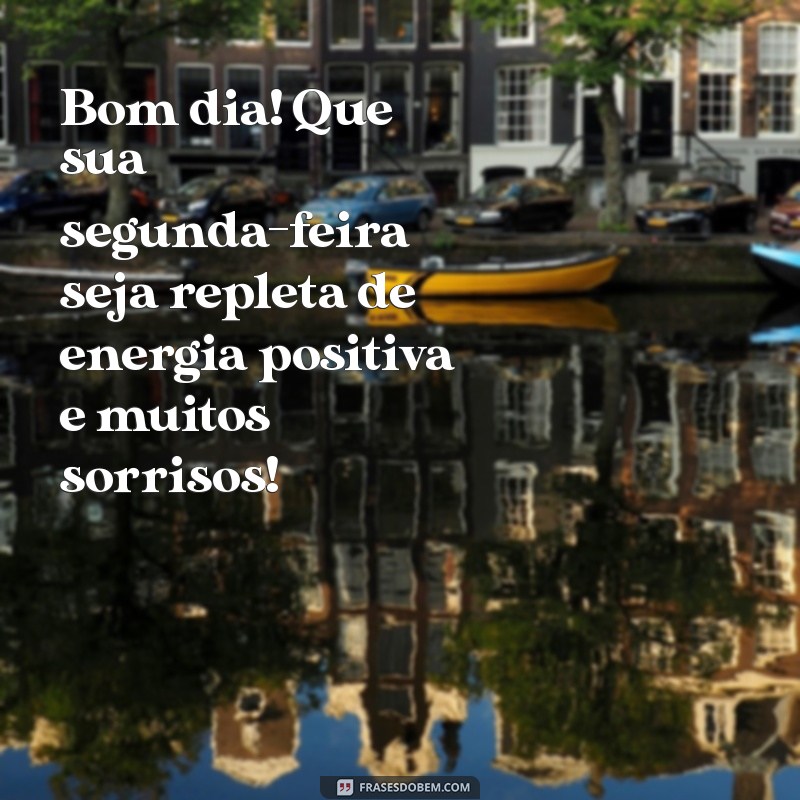 mensagem de bom dia e uma ótima segunda-feira Bom dia! Que sua segunda-feira seja repleta de energia positiva e muitos sorrisos!