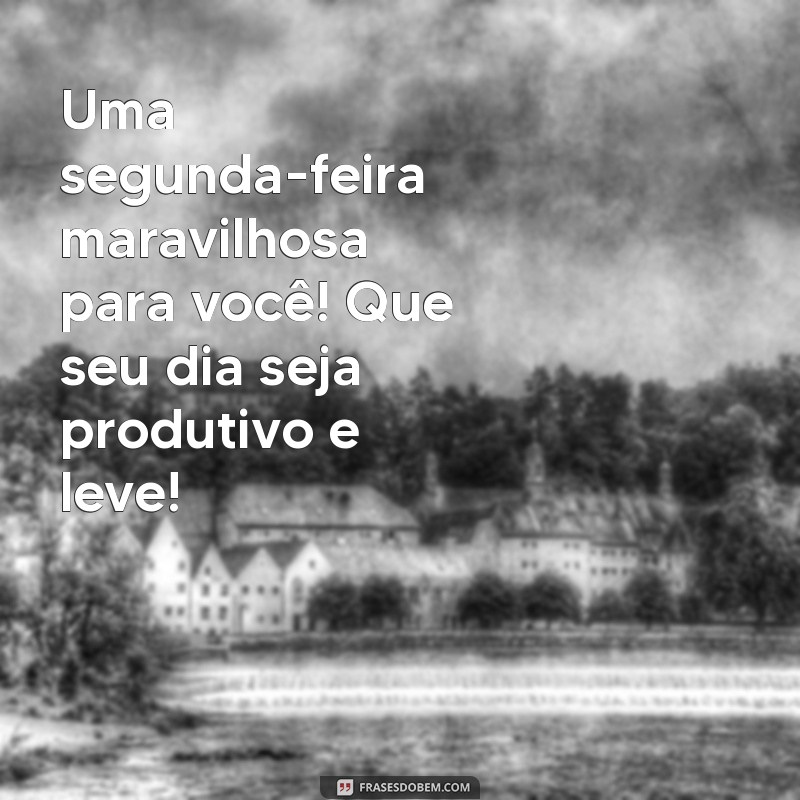 Mensagens Inspiradoras para Começar Sua Segunda-Feira com o Pé Direito 