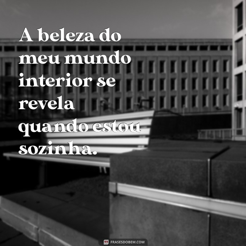 Frases Inspiradoras para Quem Está Sozinha: Reflexões e Autoestima 