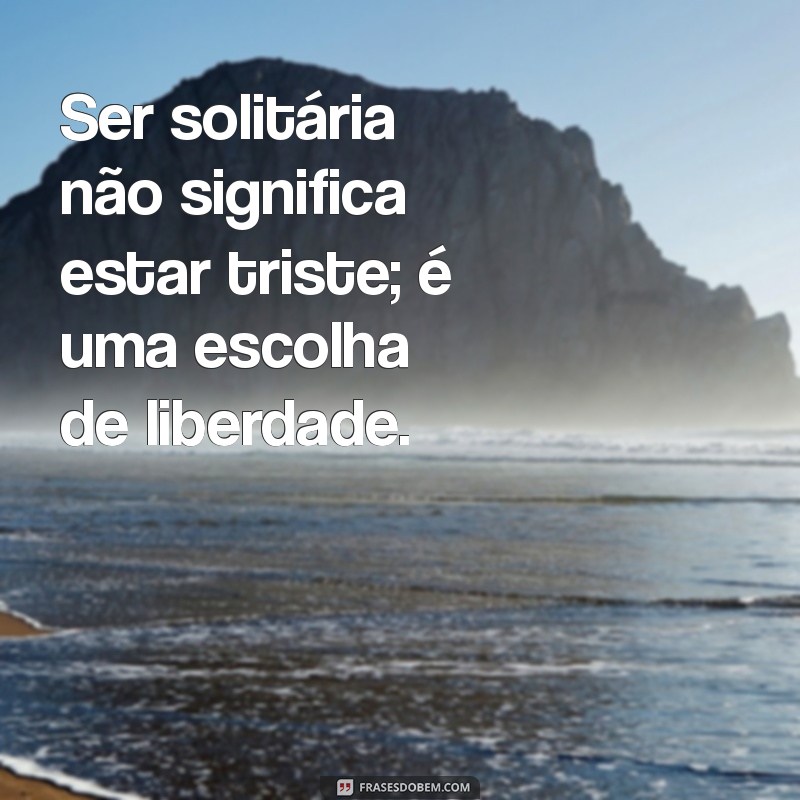 Frases Inspiradoras para Quem Está Sozinha: Reflexões e Autoestima 