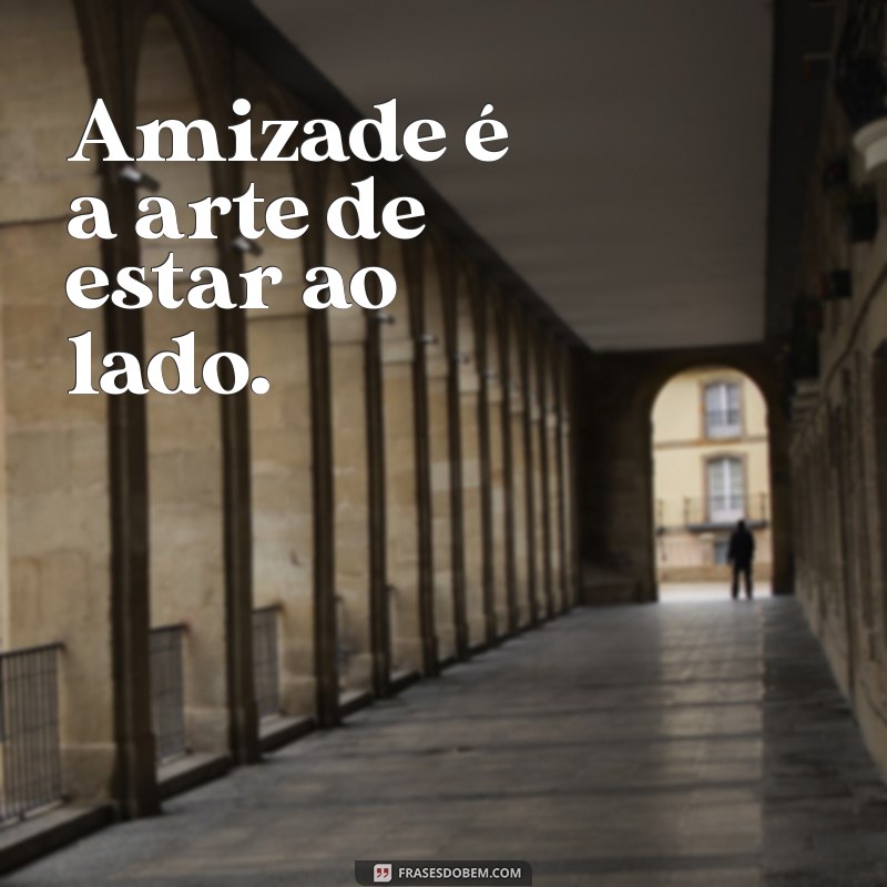 As Melhores Frases Curtas de Amizade para Celebrar laços Verdadeiros 