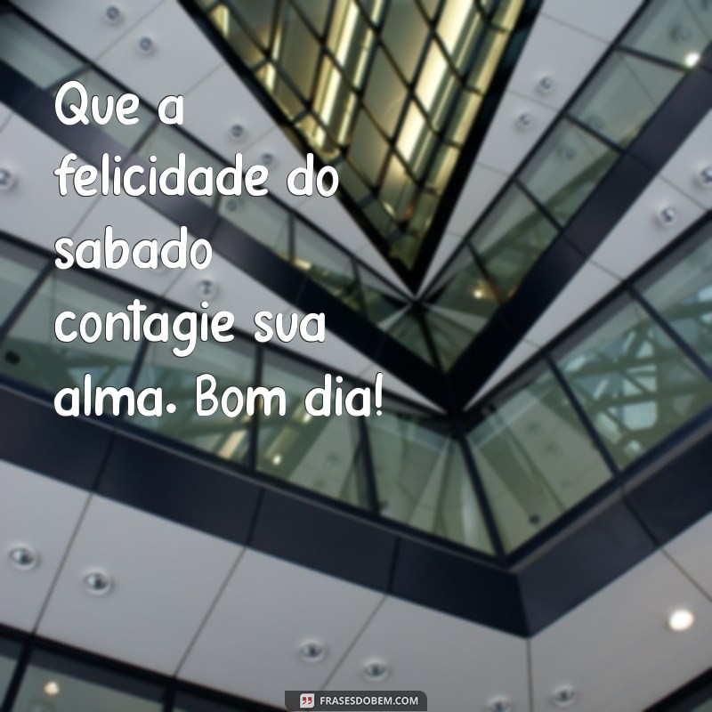 Mensagens Inspiradoras para um Feliz Sábado: Comece o Dia com Alegria! 