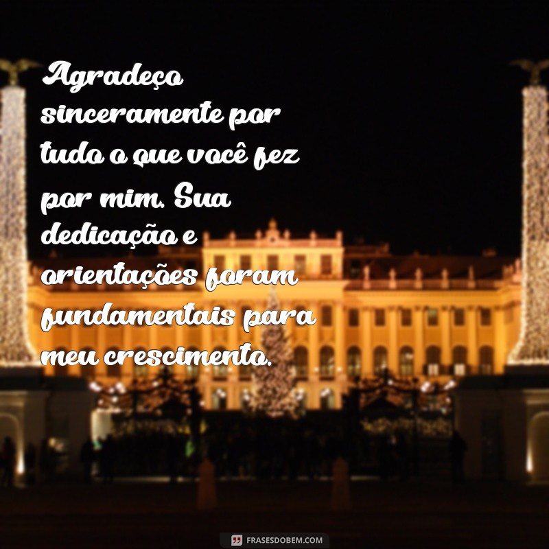 mensagem de agradecimento para treinador Agradeço sinceramente por tudo o que você fez por mim. Sua dedicação e orientações foram fundamentais para meu crescimento.