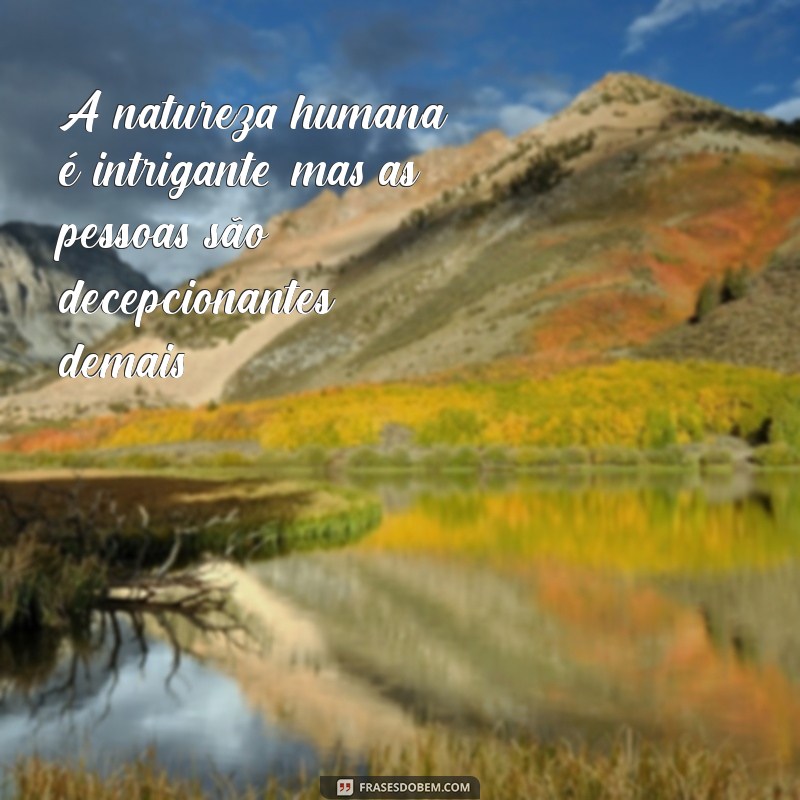 Por que as Pessoas Podem Ser Decepcionantes: Entenda as Expectativas e Realidades 