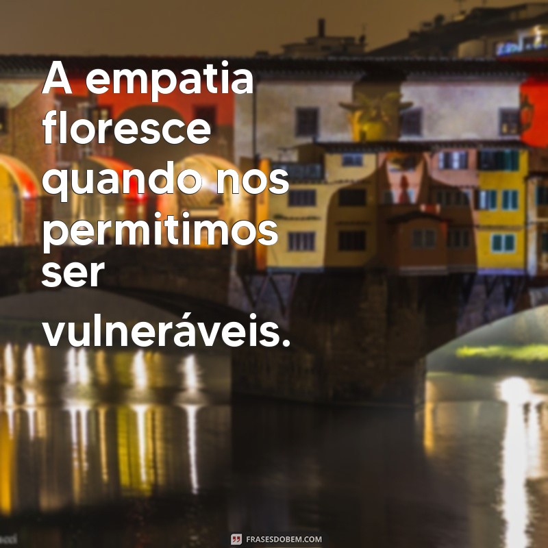 Frases Inspiradoras sobre Empatia: Conecte-se com o Mundo ao seu Redor 