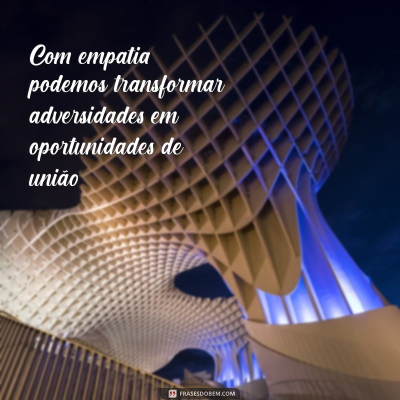 Frases Inspiradoras sobre Empatia: Conecte-se com o Mundo ao seu Redor 