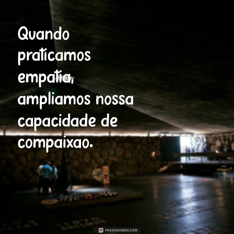 Frases Inspiradoras sobre Empatia: Conecte-se com o Mundo ao seu Redor 