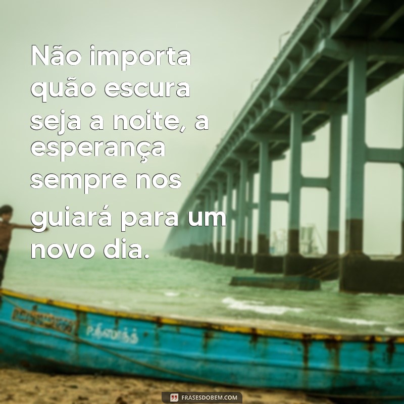 Descubra as melhores frases sobre esperança para dias melhores! 