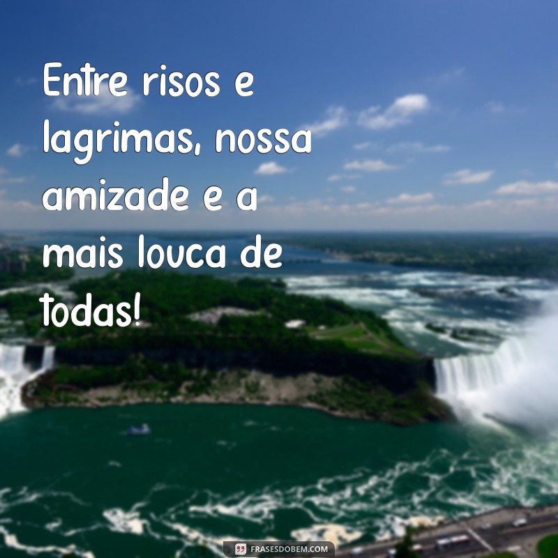 30 Frases Divertidas para Celebrar a Amizade com Suas Amigas Loucas 