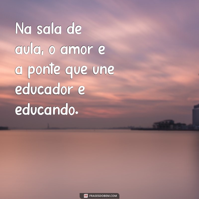 Frases Inspiradoras sobre Pedagogia: O Amor como Base da Educação 