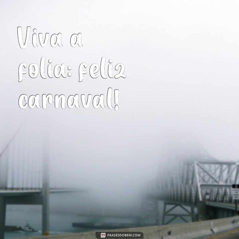 frases feliz carnaval Viva a folia: feliz carnaval!