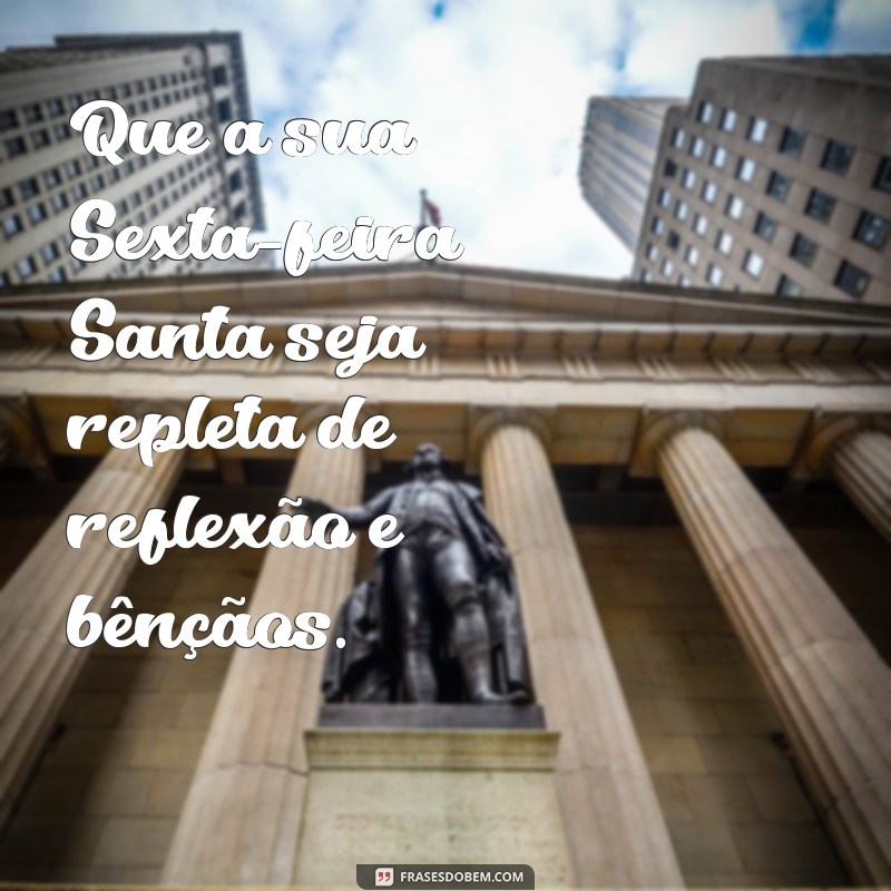 sexta feira santa abençoada Que a sua Sexta-feira Santa seja repleta de reflexão e bênçãos.