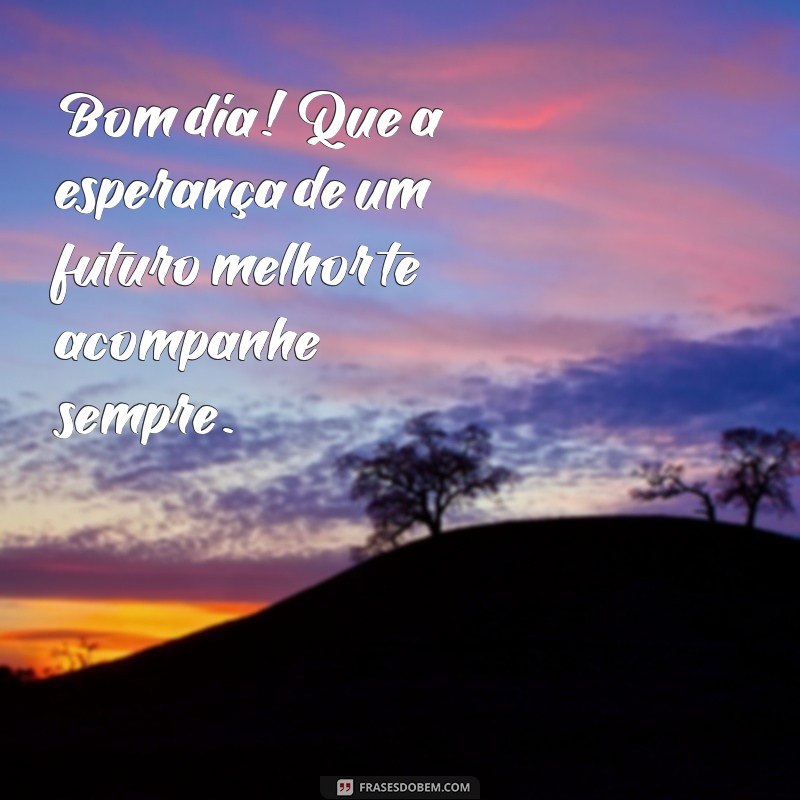 Bom Dia: Inspire-se com Frases Cheias de Esperança para Começar Bem o Dia 