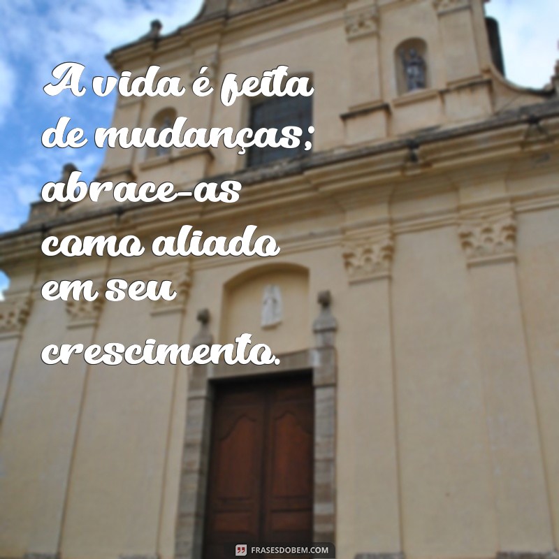 Frases Inspiradoras sobre Mudanças na Vida: Transforme Seu Caminho 