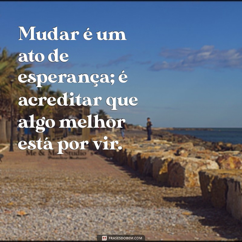 Frases Inspiradoras sobre Mudanças na Vida: Transforme Seu Caminho 