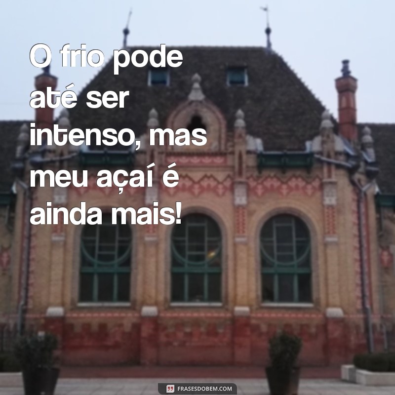 Frases Inspiradoras para Aproveitar seu Açaí no Frio 