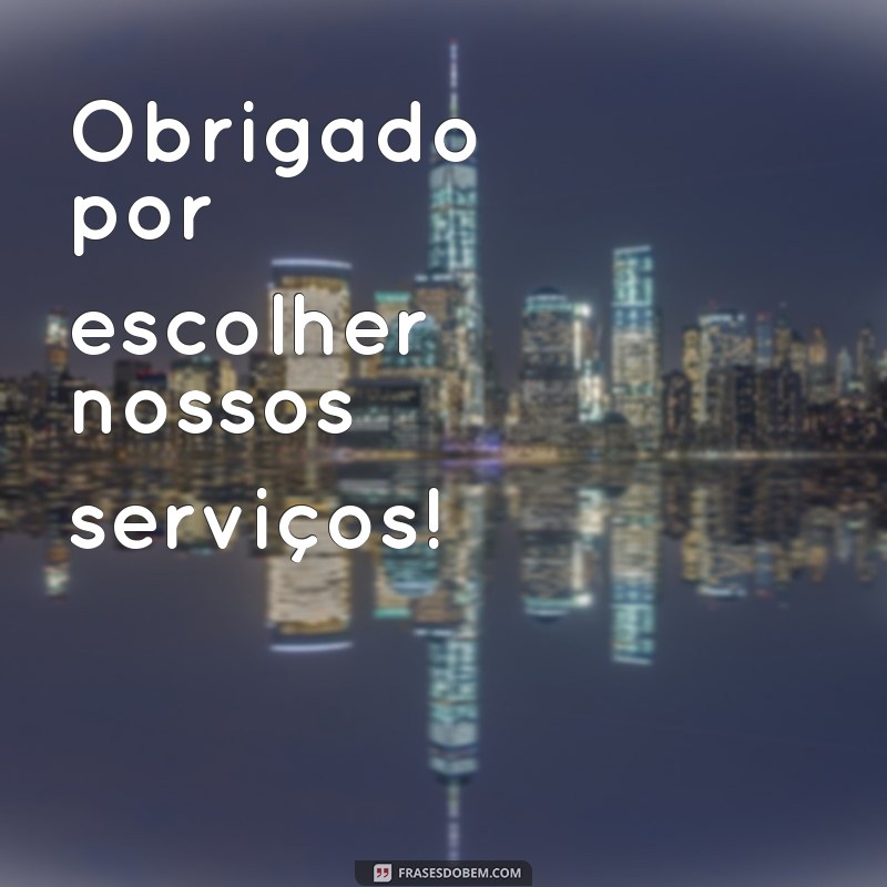 frases curta de agradecimento ao cliente Obrigado por escolher nossos serviços!