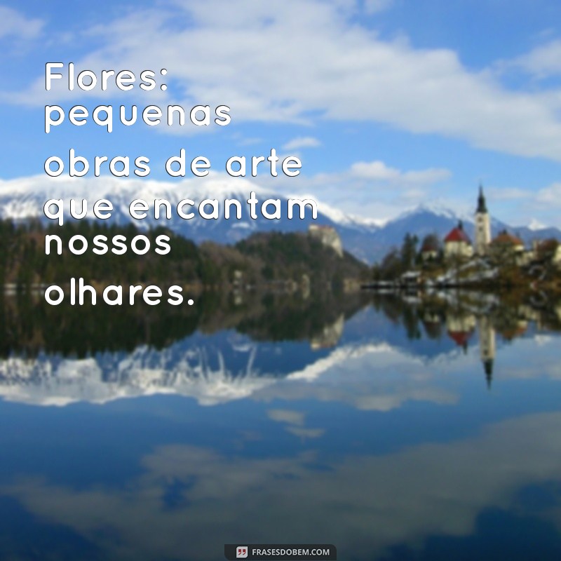 Frases Encantadoras sobre Flores para Acompanhar Suas Fotos 