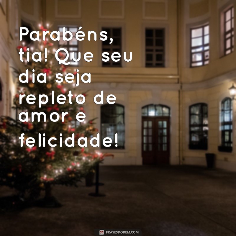 parabens para tia Parabéns, tia! Que seu dia seja repleto de amor e felicidade!