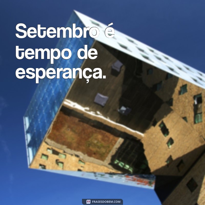 frases curtas setembro amarelo Setembro é tempo de esperança.