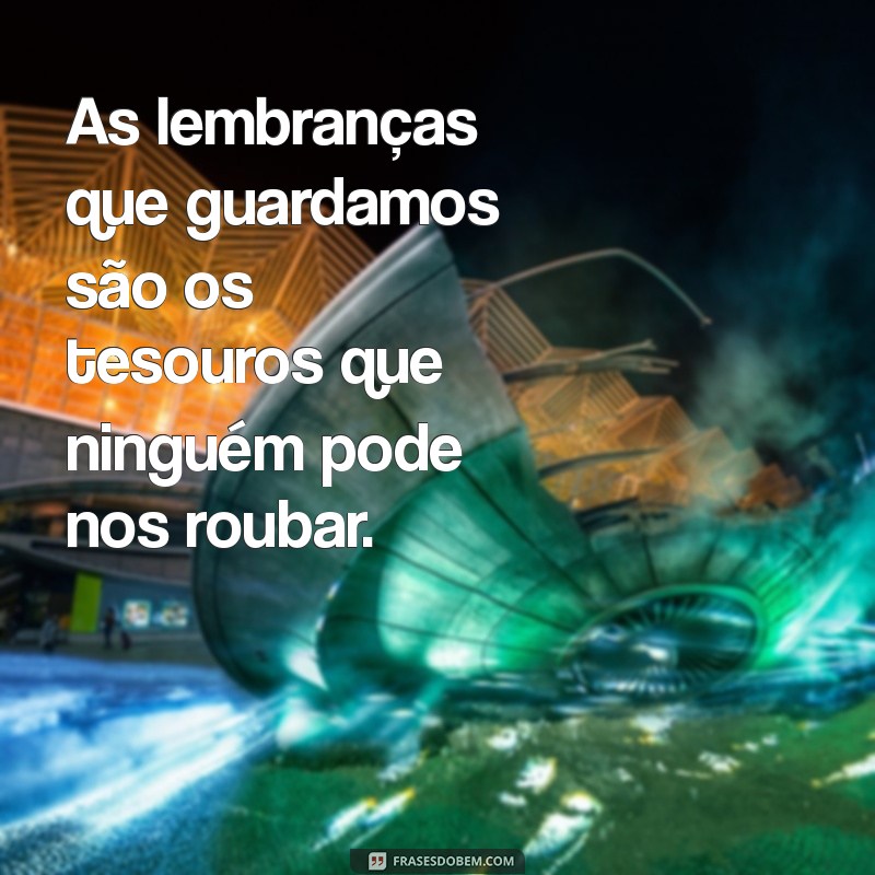 Frases Inspiradoras sobre Memórias e Lembranças para Refletir e Compartilhar 