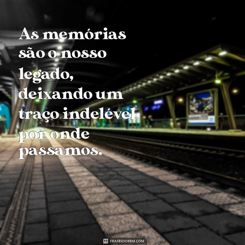 Frases Inspiradoras sobre Memórias e Lembranças para Refletir e Compartilhar 