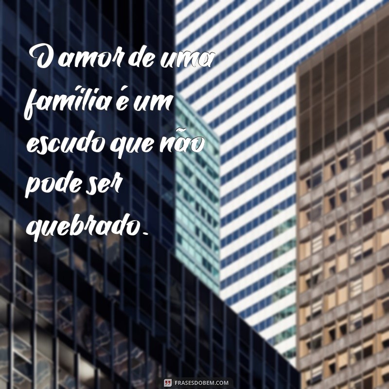 Frases Inspiradoras de Proteção para a Família: Fortaleça Seus Laços 