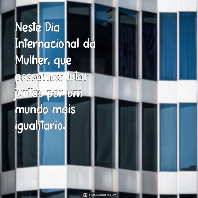 Mensagens Inspiradoras para Celebrar o Dia Internacional da Mulher 