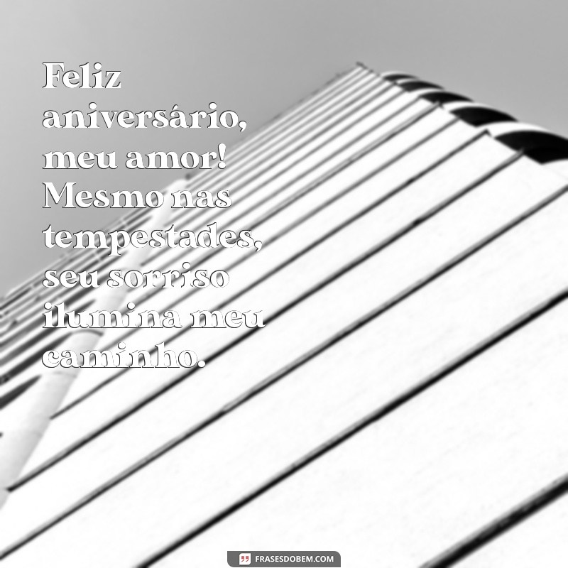 feliz aniversário marido apesar das dificuldades Feliz aniversário, meu amor! Mesmo nas tempestades, seu sorriso ilumina meu caminho.