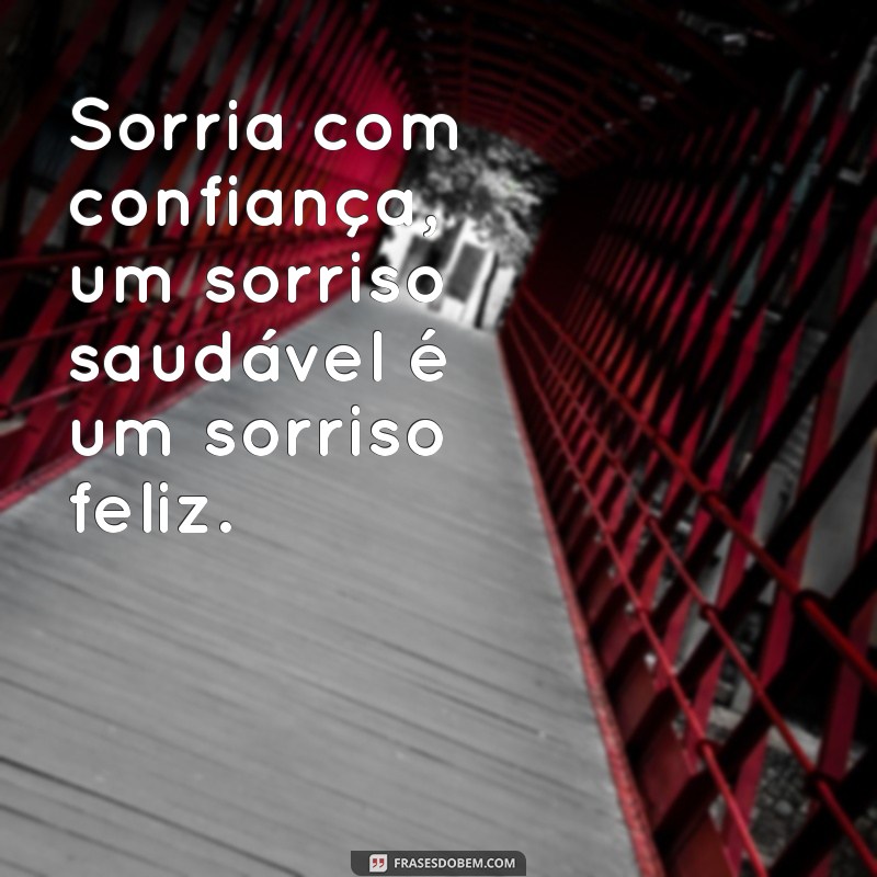 frases odontologia Sorria com confiança, um sorriso saudável é um sorriso feliz.