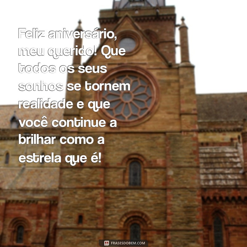 mensagem de feliz aniversário para um filho Feliz aniversário, meu querido! Que todos os seus sonhos se tornem realidade e que você continue a brilhar como a estrela que é!