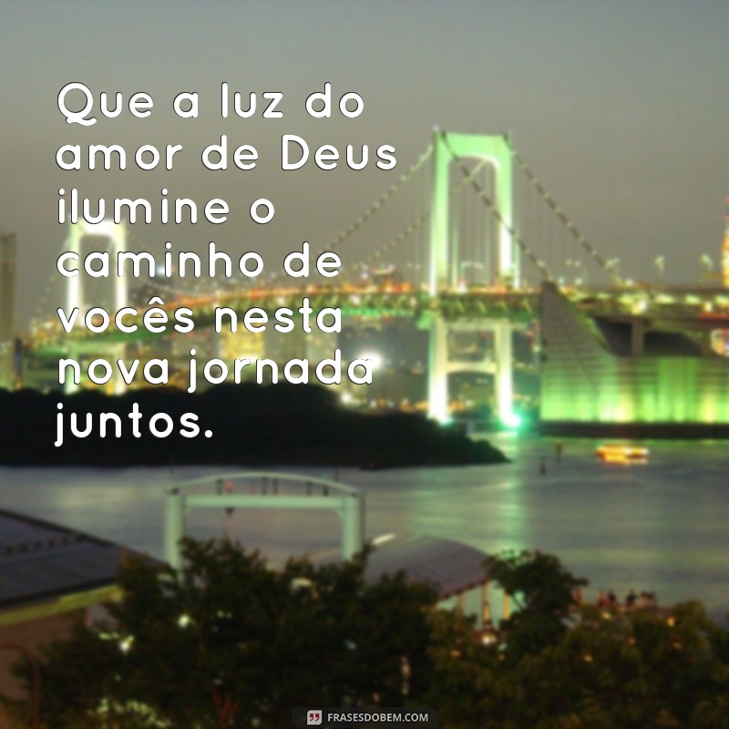 mensagem casamento, amiga evangélica Que a luz do amor de Deus ilumine o caminho de vocês nesta nova jornada juntos.