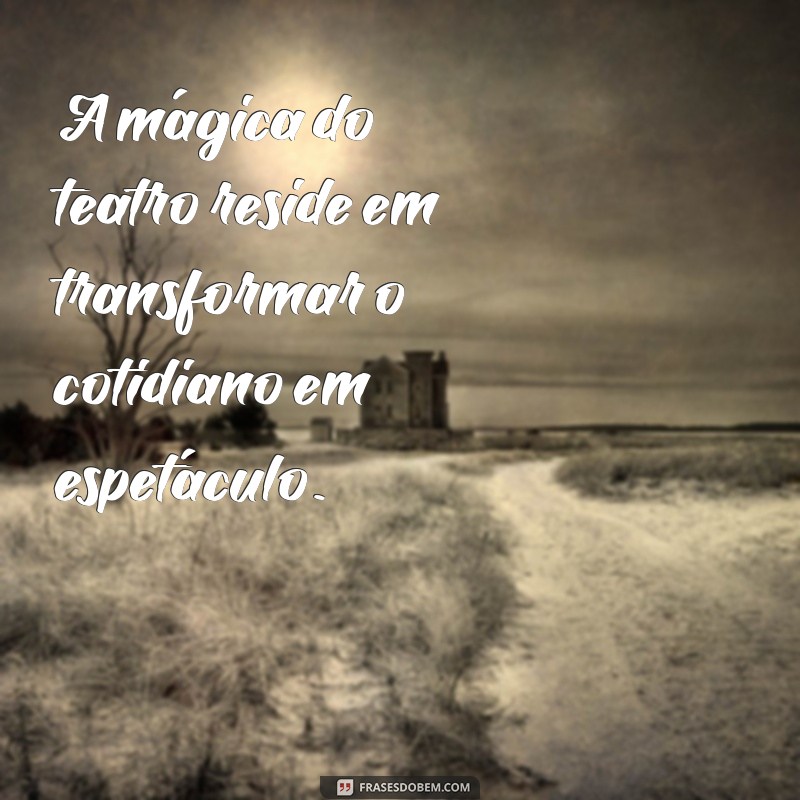 Frases Inspiradoras para Amantes do Teatro: Citações que Encantam 