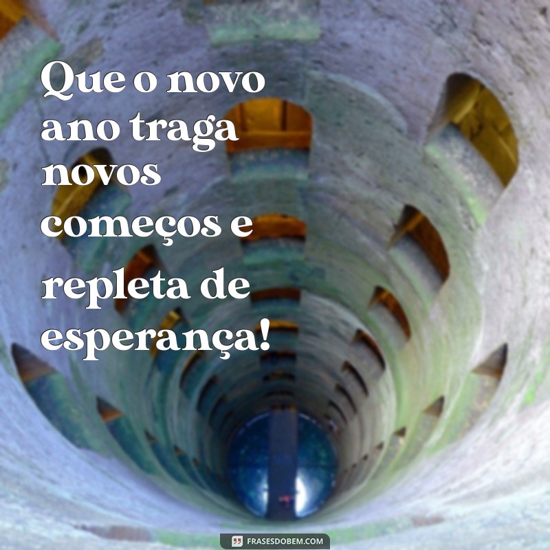 dizeres de ano novo Que o novo ano traga novos começos e repleta de esperança!