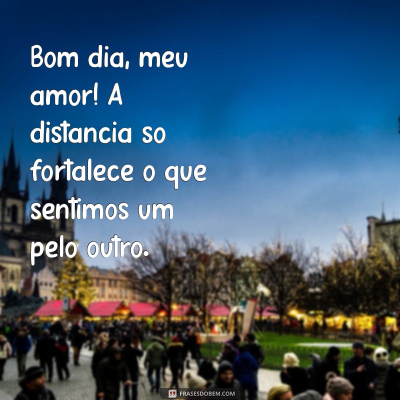 Mensagens Românticas para Dizer Bom Dia ao Amor à Distância 