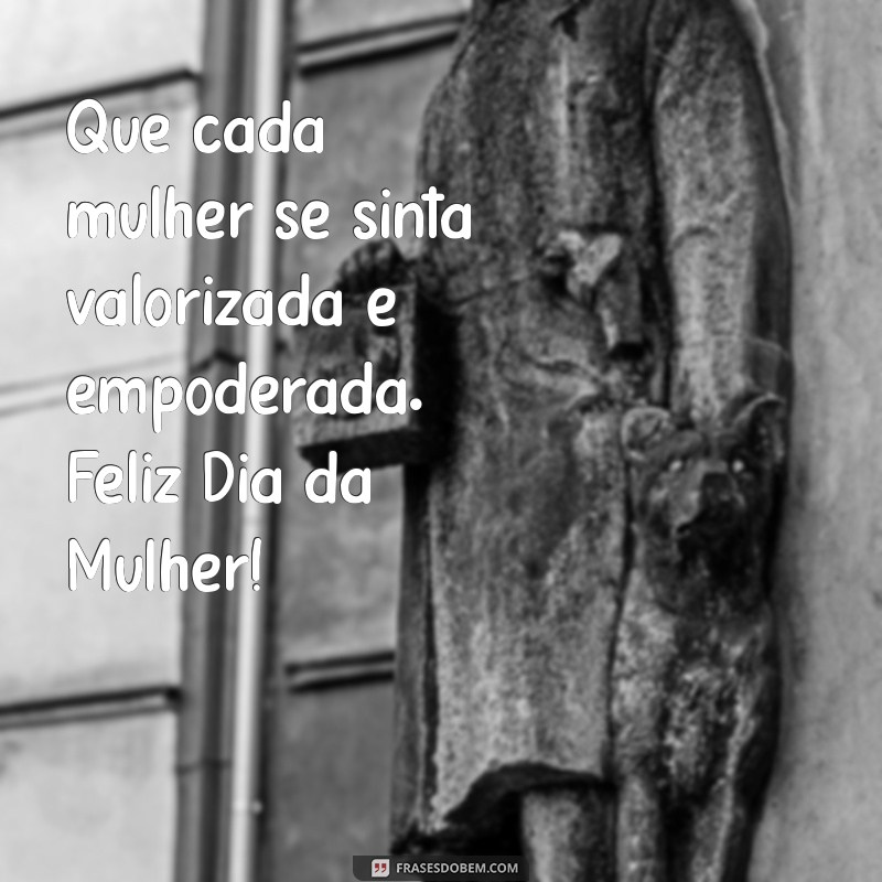 Celebrando o Dia da Mulher: Mensagens e Frases Inspiradoras para Comemorar 