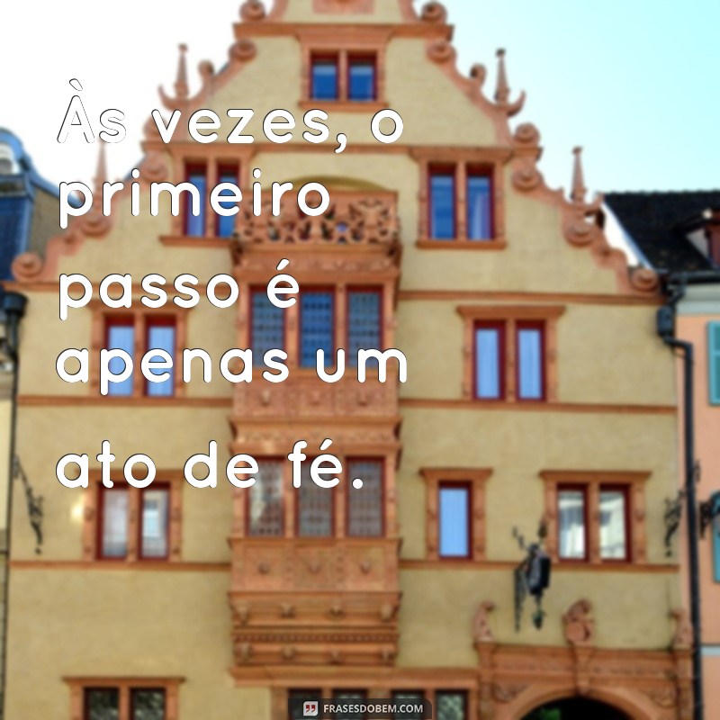 Frases Inspiradoras para Dar o Primeiro Passo na Sua Jornada 