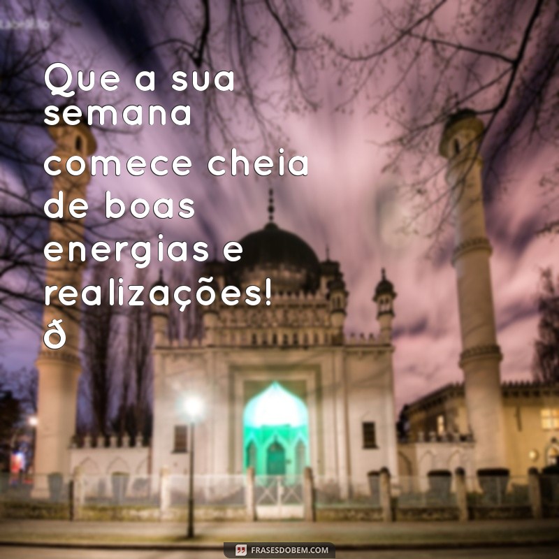 mensagem de feliz semana para whatsapp Que a sua semana comece cheia de boas energias e realizações! 🌟