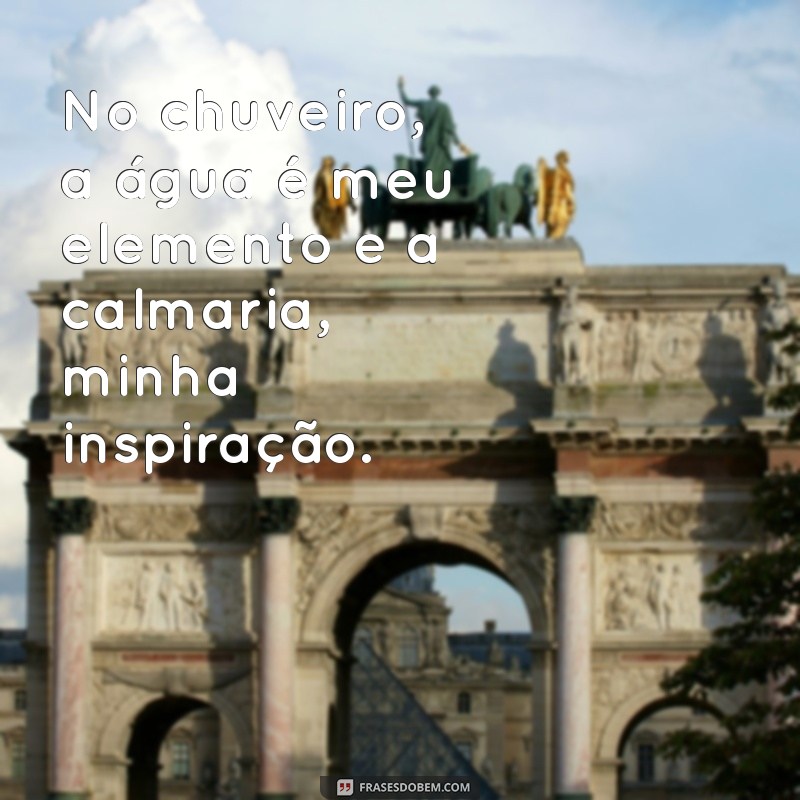 Frases Inspiradoras para Refletir Enquanto Você Aproveita Seu Chuveiro 