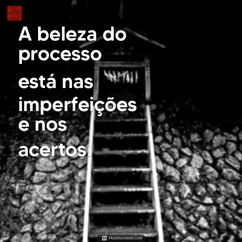 Reflexões Profundas: Frases Inspiradoras Sobre o Processo da Vida 