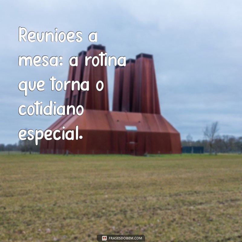 Frases Inspiradoras para Aproveitar Almoços em Família 