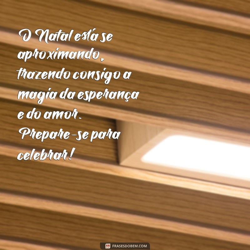 mensagem natal chegando O Natal está se aproximando, trazendo consigo a magia da esperança e do amor. Prepare-se para celebrar!