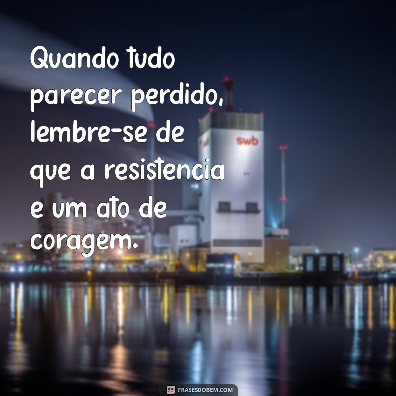 Frases Inspiradoras de Luta e Resistência para Motivar sua Jornada 