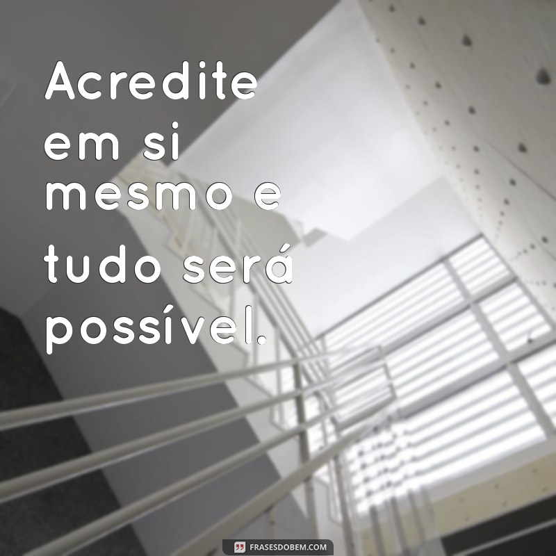 frases de motivação para Acredite em si mesmo e tudo será possível.