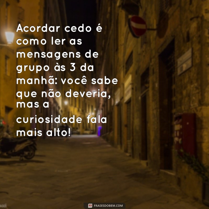 27 Frases Engraçadas para Acordar Cedo com Bom Humor 