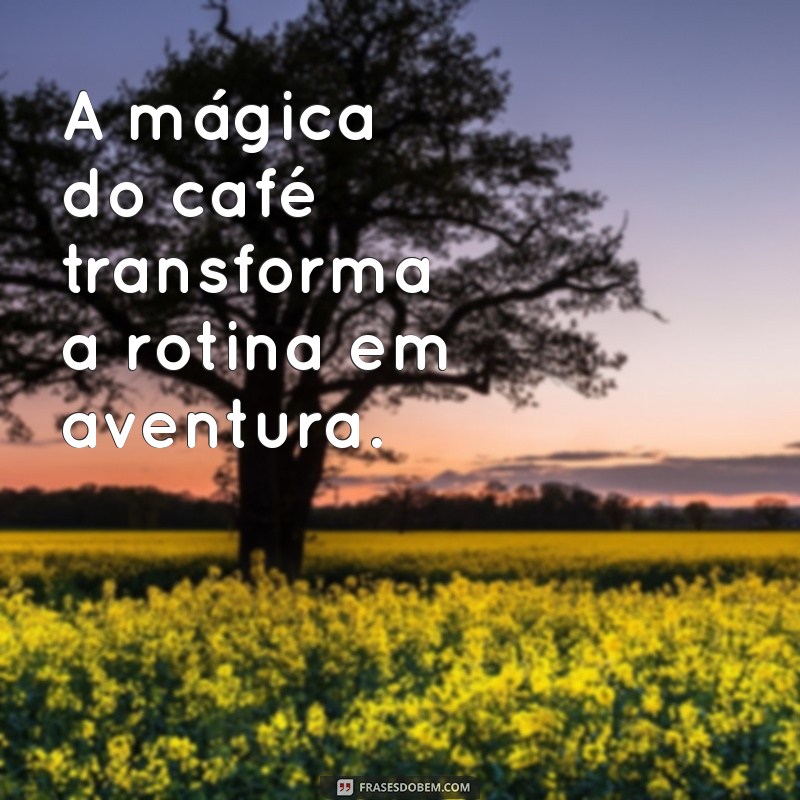 Frases Inspiradoras para Acordar com Café: Energize Seu Dia 